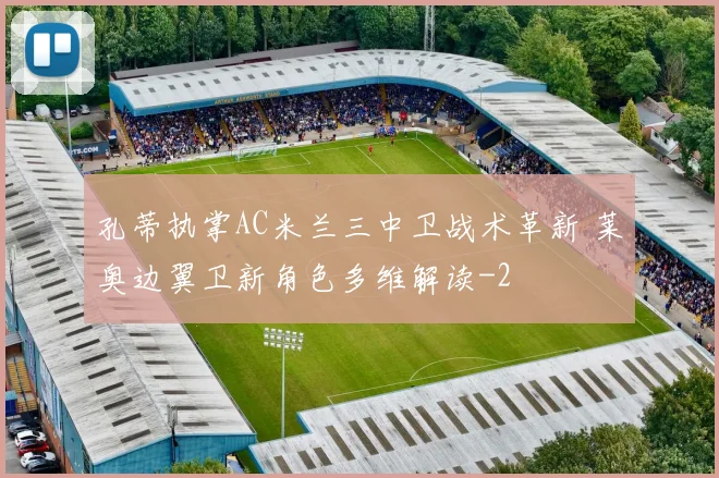 孔蒂执掌AC米兰三中卫战术革新 莱奥边翼卫新角色多维解读